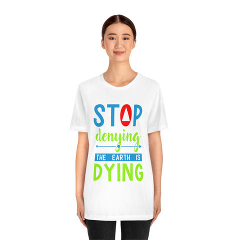 Stop Denying The Earth is Dying T-shirt