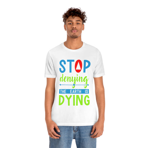 Stop Denying The Earth is Dying T-shirt