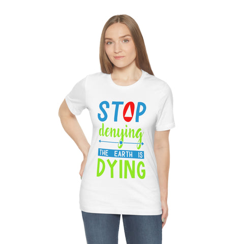 Stop Denying The Earth is Dying T-shirt