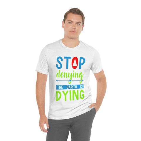Stop Denying The Earth is Dying T-shirt