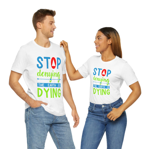 Stop Denying The Earth is Dying T-shirt